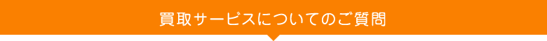 買取サービスについてのご質問